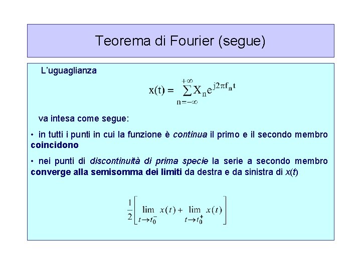 Teorema di Fourier (segue) L’uguaglianza va intesa come segue: • in tutti i punti