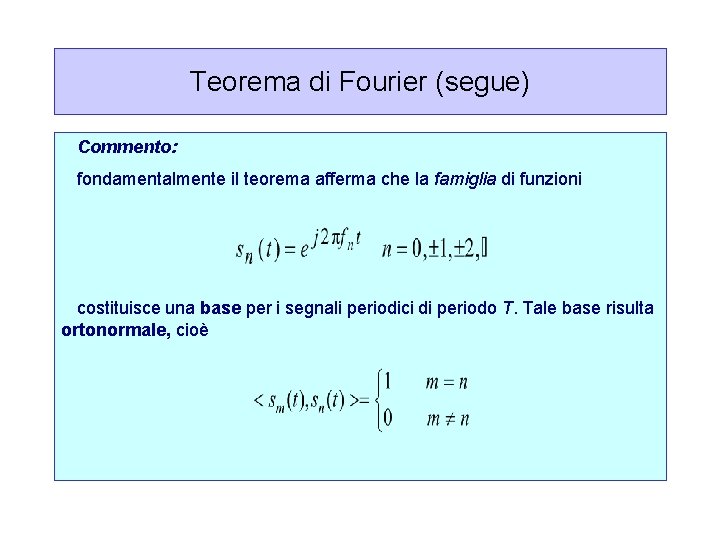 Teorema di Fourier (segue) Commento: fondamentalmente il teorema afferma che la famiglia di funzioni