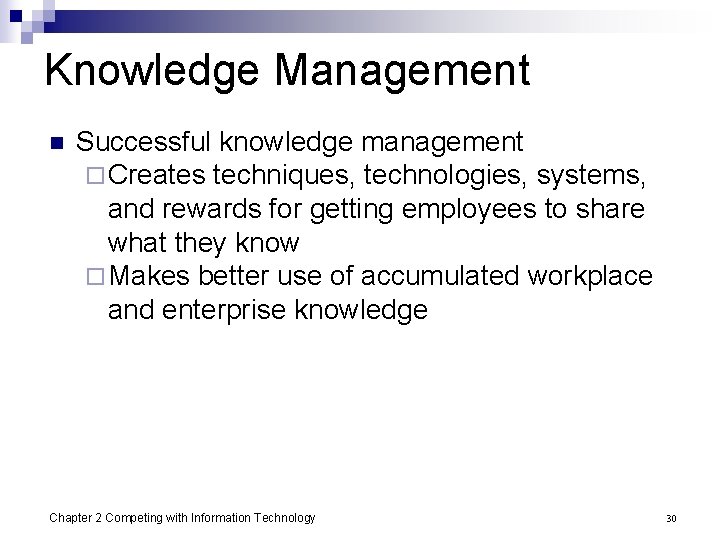 Knowledge Management n Successful knowledge management ¨ Creates techniques, technologies, systems, and rewards for