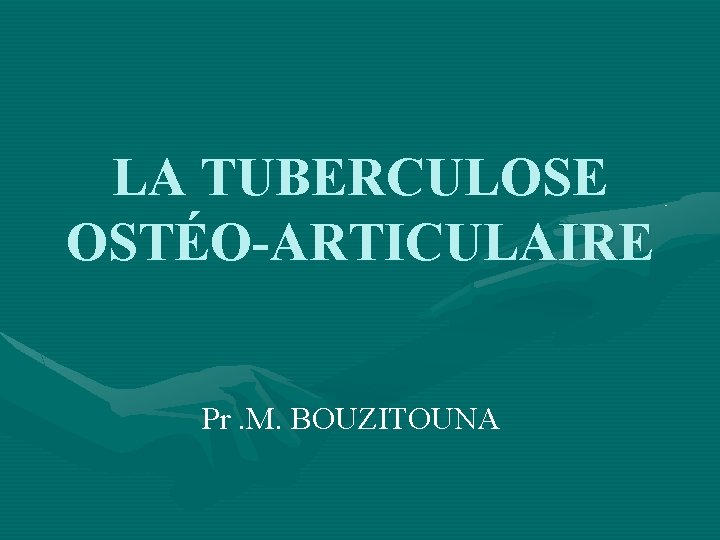 LA TUBERCULOSE OSTÉO-ARTICULAIRE Pr. M. BOUZITOUNA 