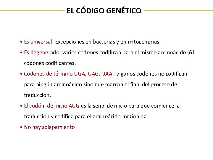 EL CÓDIGO GENÉTICO • Es universal. Excepciones en bacterias y en mitocondrias. • Es