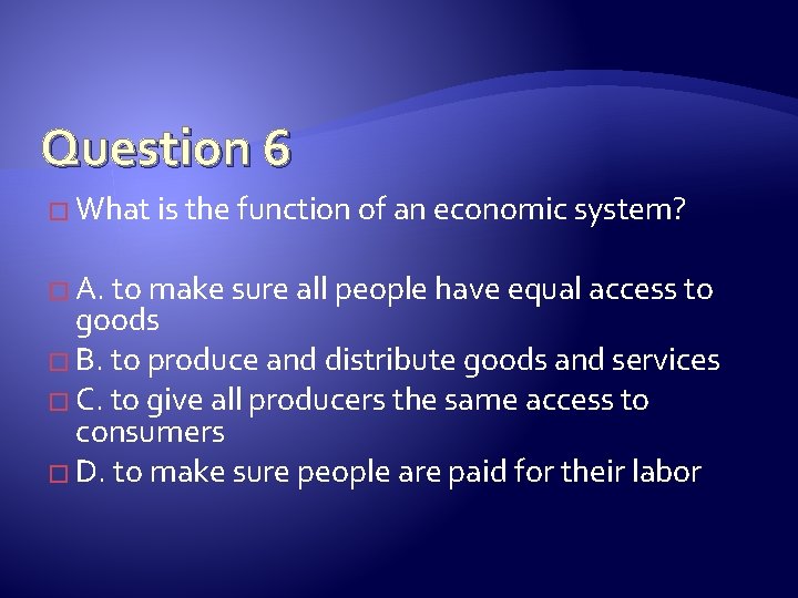 Question 6 � What is the function of an economic system? � A. to