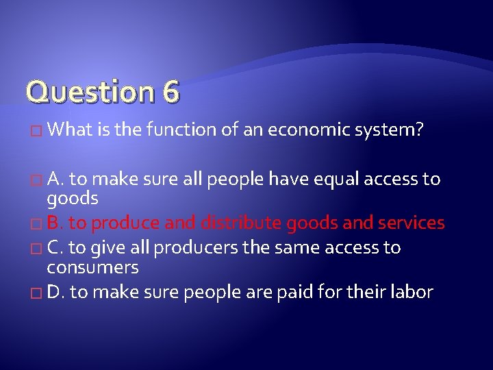 Question 6 � What is the function of an economic system? � A. to