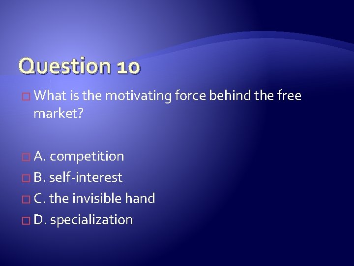 Question 10 � What is the motivating force behind the free market? � A.