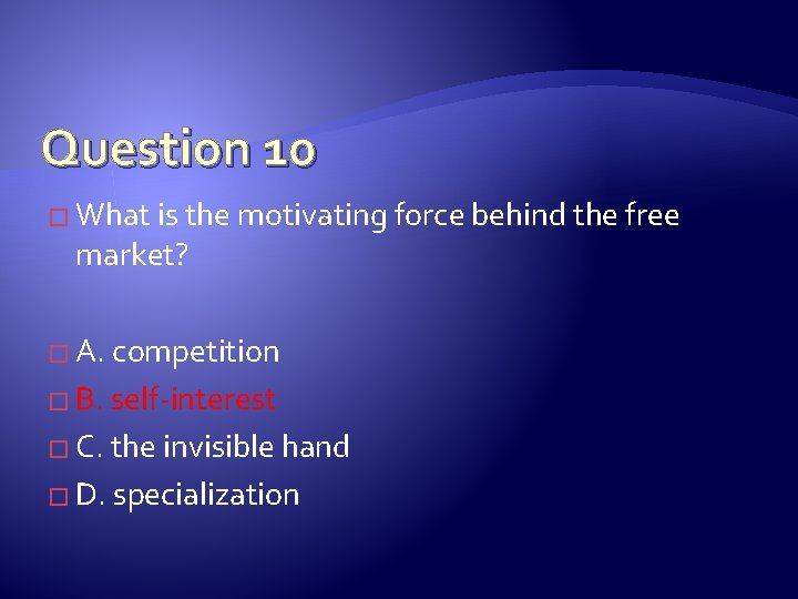 Question 10 � What is the motivating force behind the free market? � A.