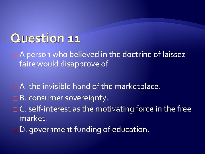 Question 11 � A person who believed in the doctrine of laissez faire would