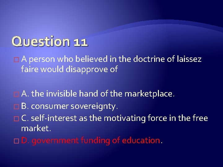 Question 11 � A person who believed in the doctrine of laissez faire would