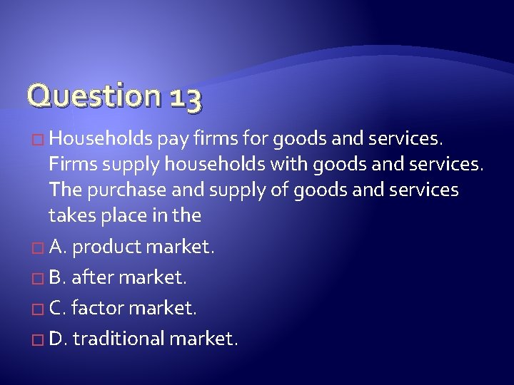 Question 13 � Households pay firms for goods and services. Firms supply households with