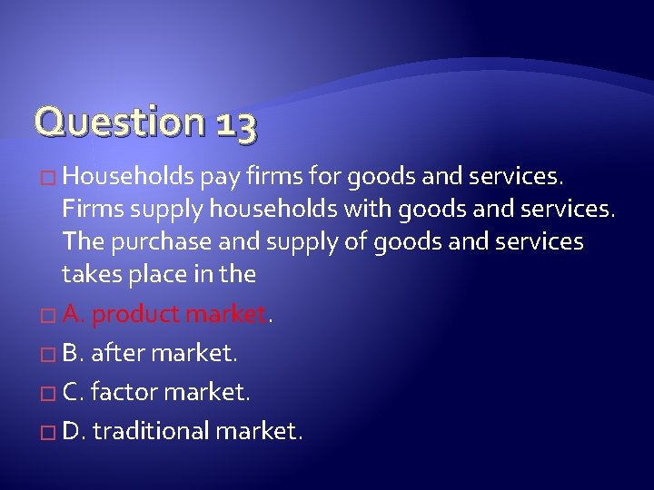 Question 13 � Households pay firms for goods and services. Firms supply households with