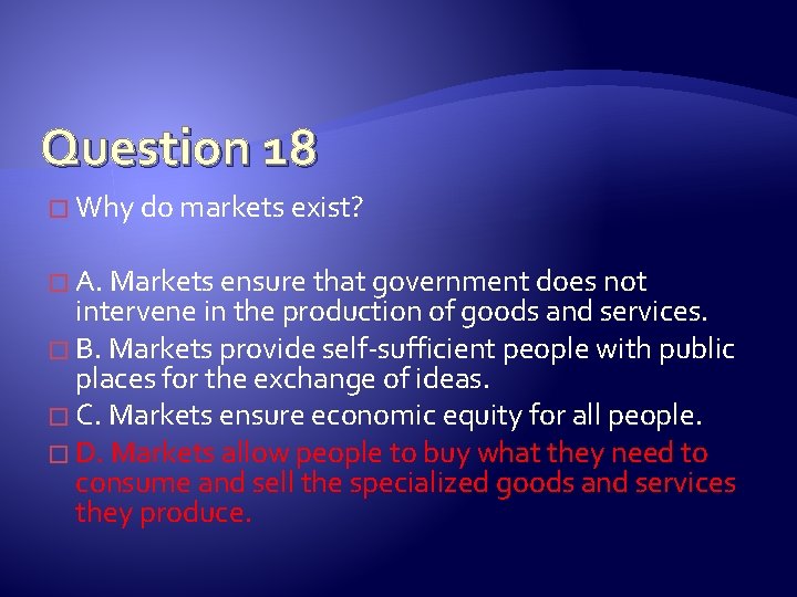 Question 18 � Why do markets exist? � A. Markets ensure that government does