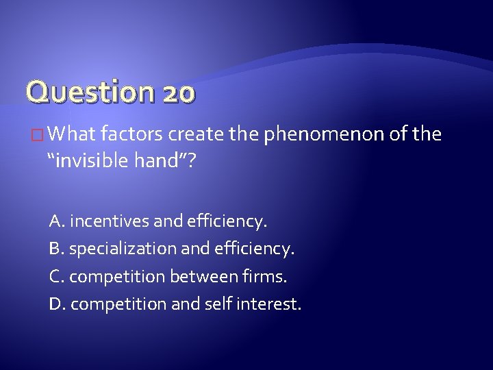 Question 20 � What factors create the phenomenon of the “invisible hand”? A. incentives