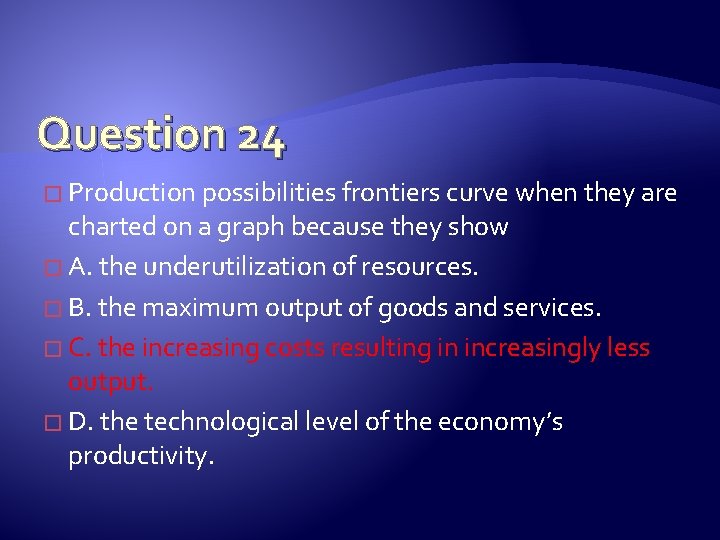 Question 24 � Production possibilities frontiers curve when they are charted on a graph