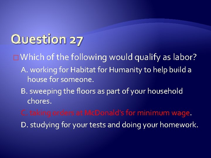 Question 27 � Which of the following would qualify as labor? A. working for