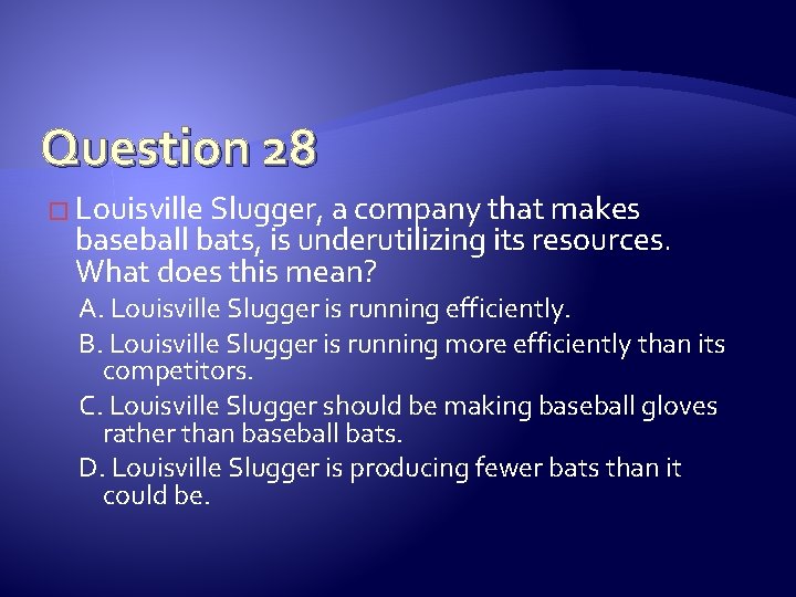 Question 28 � Louisville Slugger, a company that makes baseball bats, is underutilizing its