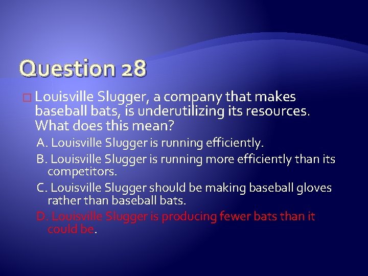 Question 28 � Louisville Slugger, a company that makes baseball bats, is underutilizing its