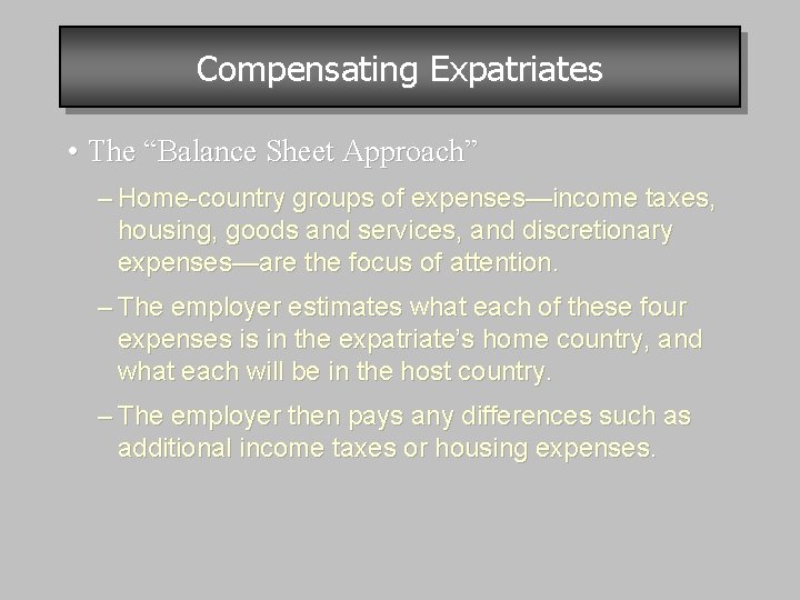 Compensating Expatriates • The “Balance Sheet Approach” – Home-country groups of expenses—income taxes, housing,