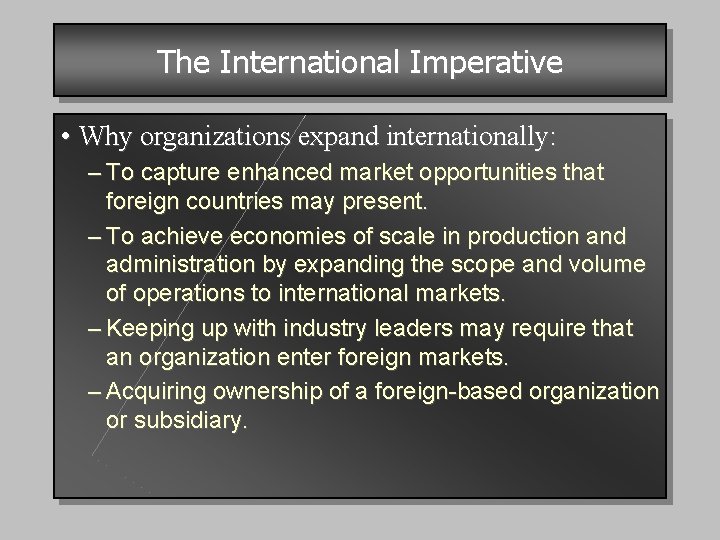 The International Imperative • Why organizations expand internationally: – To capture enhanced market opportunities