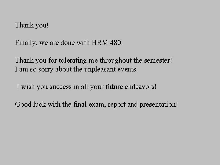 Thank you! Finally, we are done with HRM 480. Thank you for tolerating me