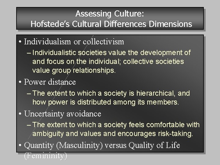 Assessing Culture: Hofstede’s Cultural Differences Dimensions • Individualism or collectivism – Individualistic societies value