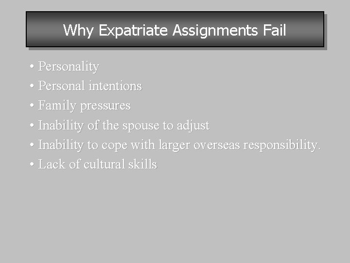 Why Expatriate Assignments Fail • Personality • Personal intentions • Family pressures • Inability