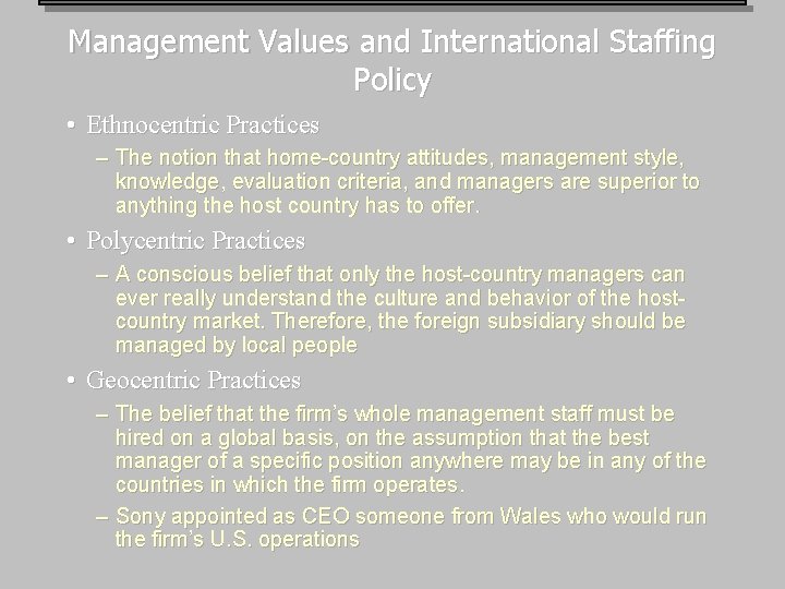 Management Values and International Staffing Policy • Ethnocentric Practices – The notion that home-country