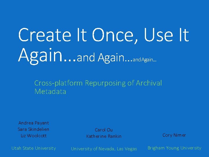 Create It Once, Use It Again…and Again… Cross-platform Repurposing of Archival Metadata Andrea Payant