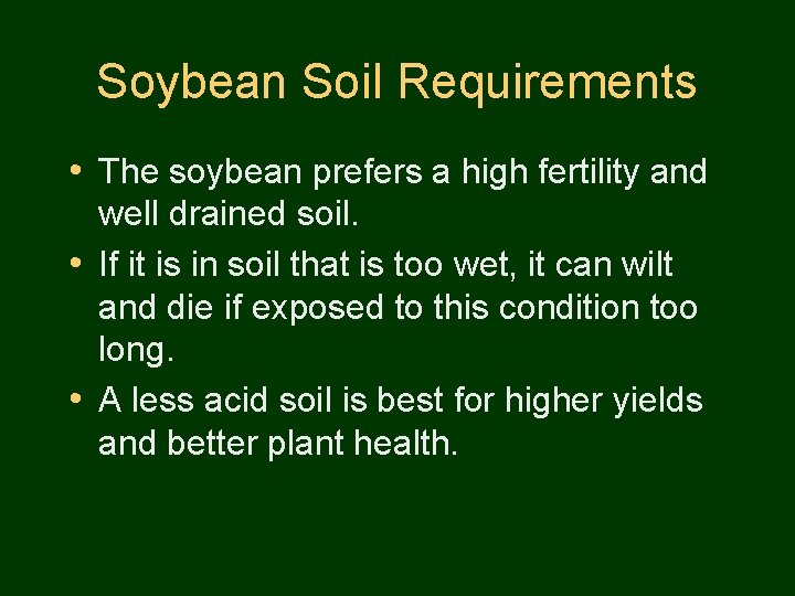 Soybean Soil Requirements • The soybean prefers a high fertility and well drained soil.