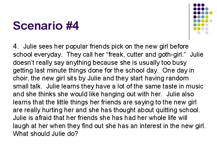 Scenario #4 4. Julie sees her popular friends pick on the new girl before