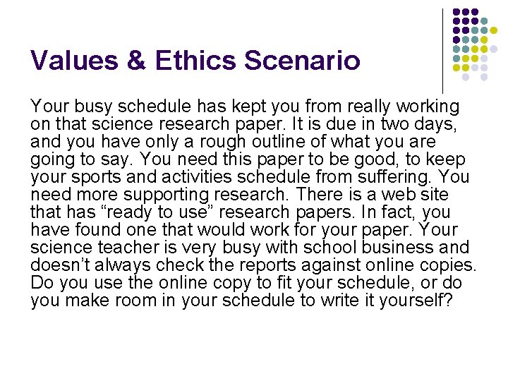 Values & Ethics Scenario Your busy schedule has kept you from really working on