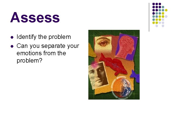Assess l l Identify the problem Can you separate your emotions from the problem?