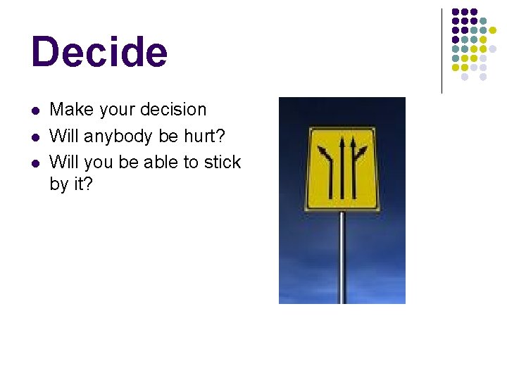 Decide l l l Make your decision Will anybody be hurt? Will you be