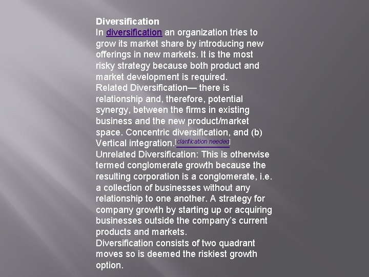 Diversification In diversification an organization tries to grow its market share by introducing new