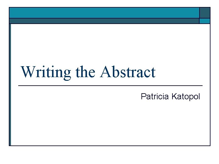 Writing the Abstract Patricia Katopol 