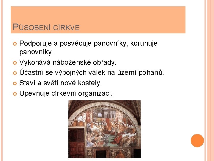 PŮSOBENÍ CÍRKVE Podporuje a posvěcuje panovníky, korunuje panovníky. Vykonává náboženské obřady. Účastní se výbojných