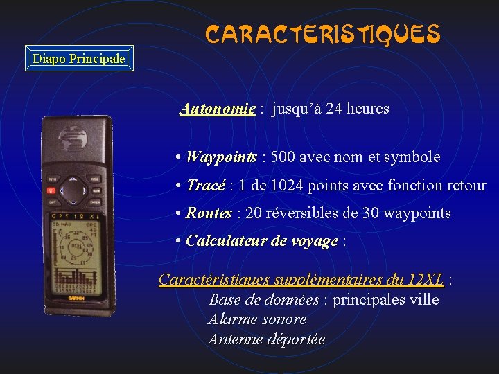 CARACTERISTIQUES Diapo Principale Autonomie : jusqu’à 24 heures • Waypoints : 500 avec nom