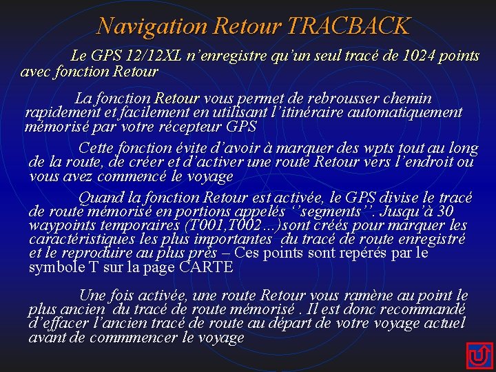 Navigation Retour TRACBACK Le GPS 12/12 XL n’enregistre qu’un seul tracé de 1024 points