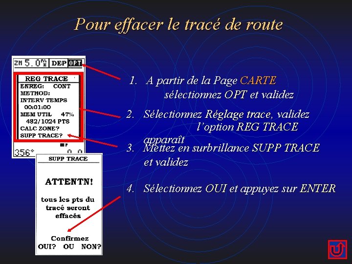 Pour effacer le tracé de route 1. A partir de la Page CARTE sélectionnez