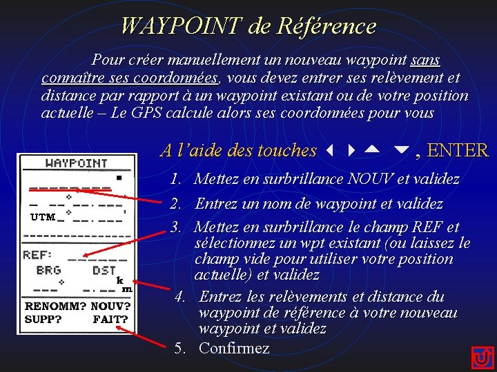 WAYPOINT de Référence Pour créer manuellement un nouveau waypoint sans connaître ses coordonnées, vous