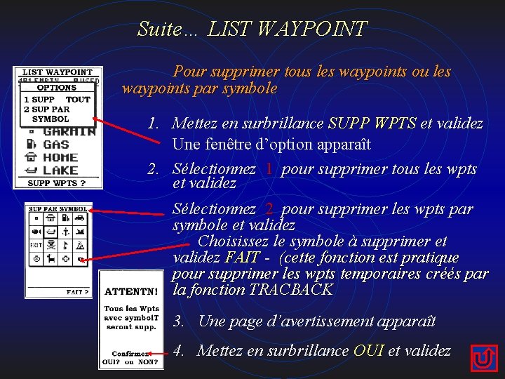 Suite… LIST WAYPOINT Pour supprimer tous les waypoints ou les waypoints par symbole 1.