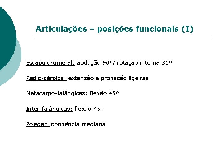 Articulações – posições funcionais (I) Escapulo-umeral: abdução 90º/ rotação interna 30º Radio-cárpica: extensão e