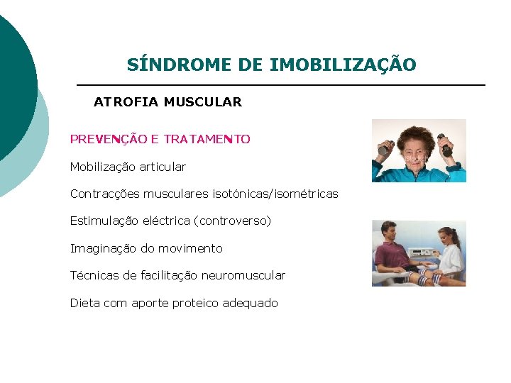 SÍNDROME DE IMOBILIZAÇÃO ATROFIA MUSCULAR PREVENÇÃO E TRATAMENTO Mobilização articular Contracções musculares isotónicas/isométricas Estimulação