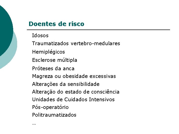 Doentes de risco Idosos Traumatizados vertebro-medulares Hemiplégicos Esclerose múltipla Próteses da anca Magreza ou