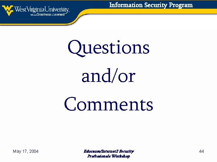 Information Security Program Questions and/or Comments May 17, 2004 Educause/Internet 2 Security Professionals Workshop