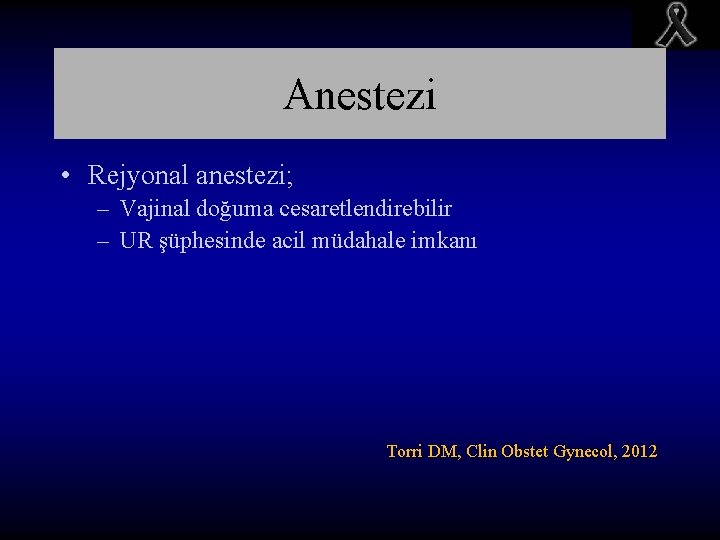 Anestezi • Rejyonal anestezi; – Vajinal doğuma cesaretlendirebilir – UR şüphesinde acil müdahale imkanı