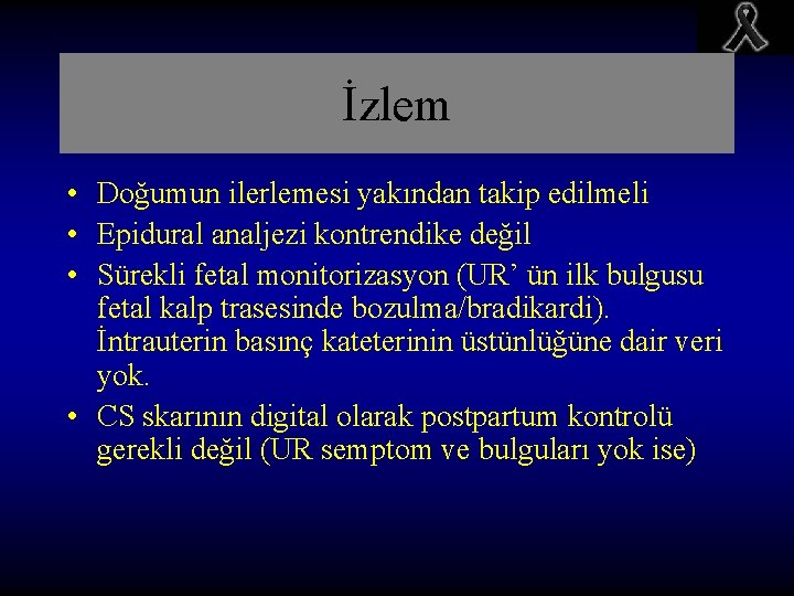 İzlem • Doğumun ilerlemesi yakından takip edilmeli • Epidural analjezi kontrendike değil • Sürekli