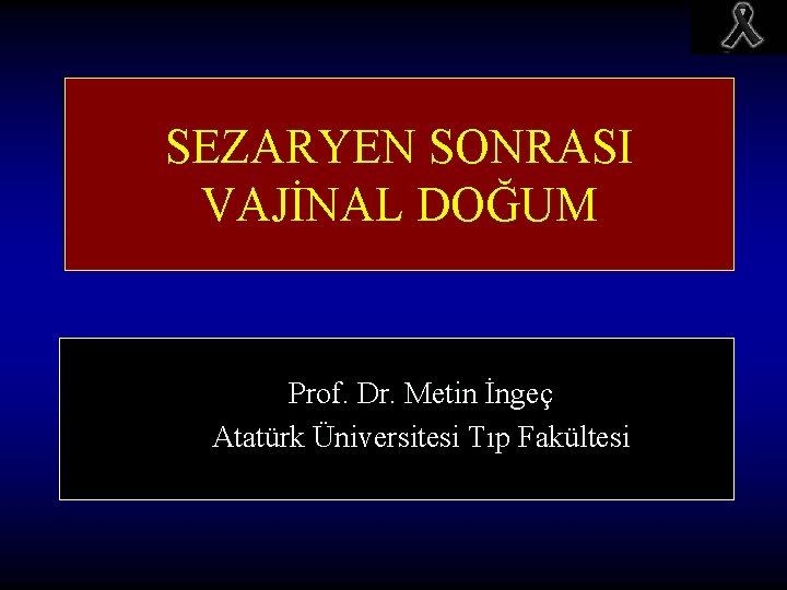 SEZARYEN SONRASI VAJİNAL DOĞUM Prof. Dr. Metin İngeç Atatürk Üniversitesi Tıp Fakültesi 