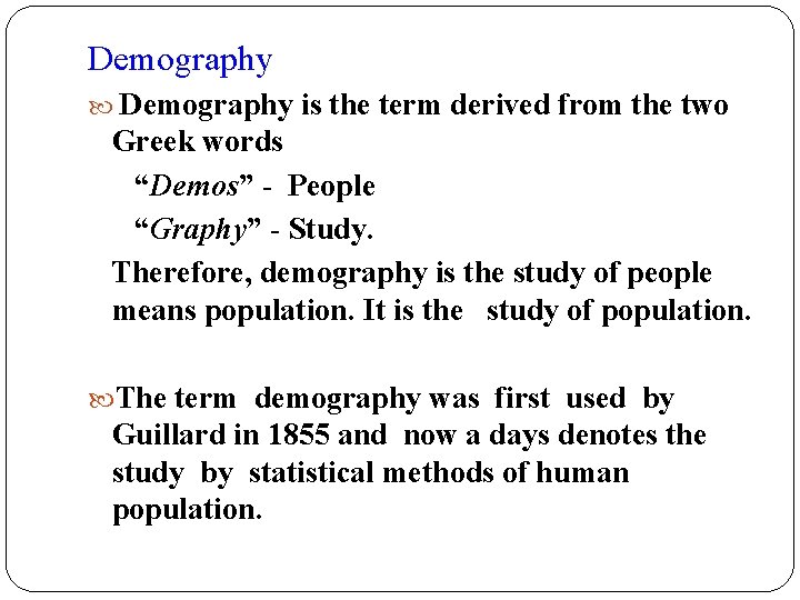 Demography is the term derived from the two Greek words “Demos” - People “Graphy”