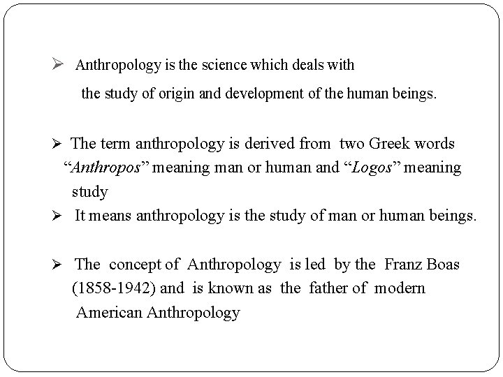 Ø Anthropology is the science which deals with the study of origin and development