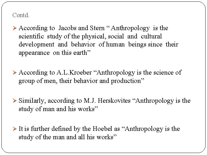 Contd. Ø According to Jacobs and Stern “ Anthropology is the scientific study of