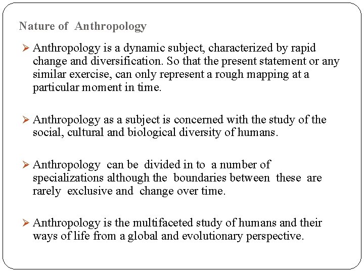 Nature of Anthropology Ø Anthropology is a dynamic subject, characterized by rapid change and